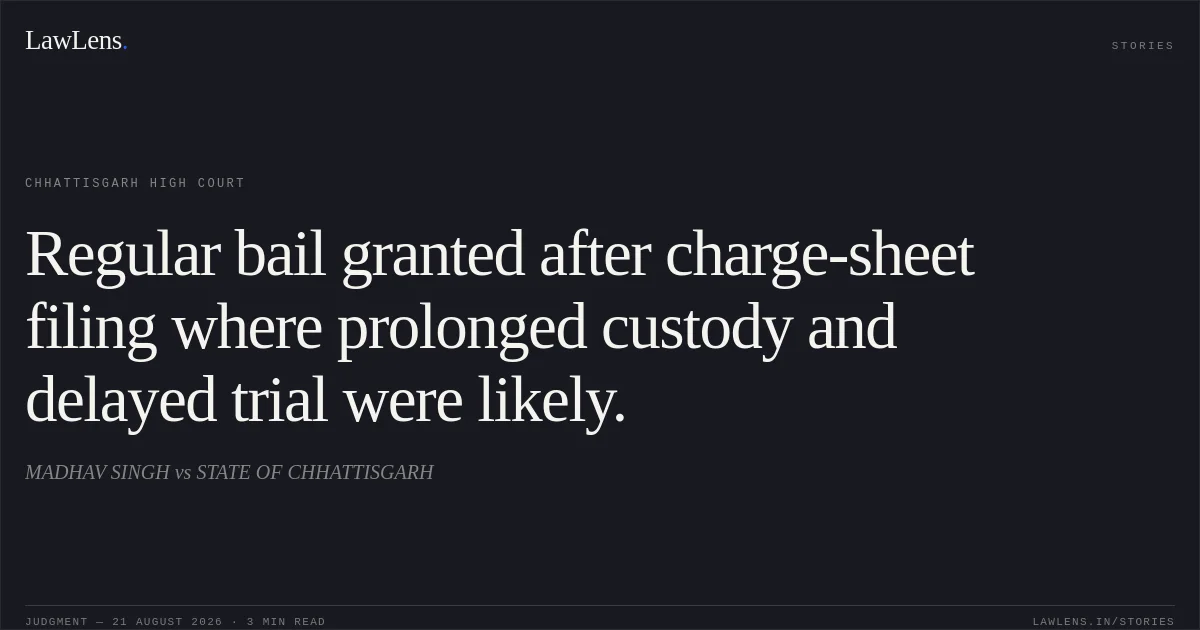 Regular bail granted after charge-sheet filing where prolonged custody and delayed trial were likely.. MADHAV SINGH vs STATE OF CHHATTISGARH. Chhattisgarh High Court. LawLens