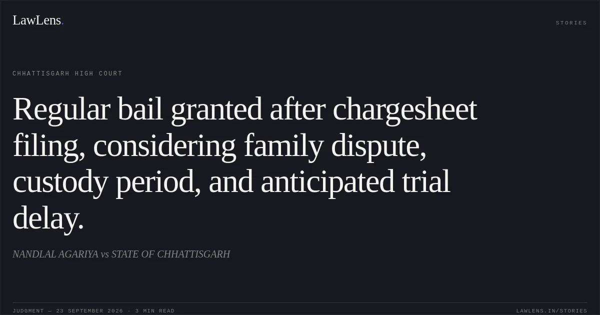 Regular bail granted after chargesheet filing, considering family dispute, custody period, and anticipated trial delay.. NANDLAL AGARIYA vs STATE OF CHHATTISGARH. Chhattisgarh High Court. LawLens
