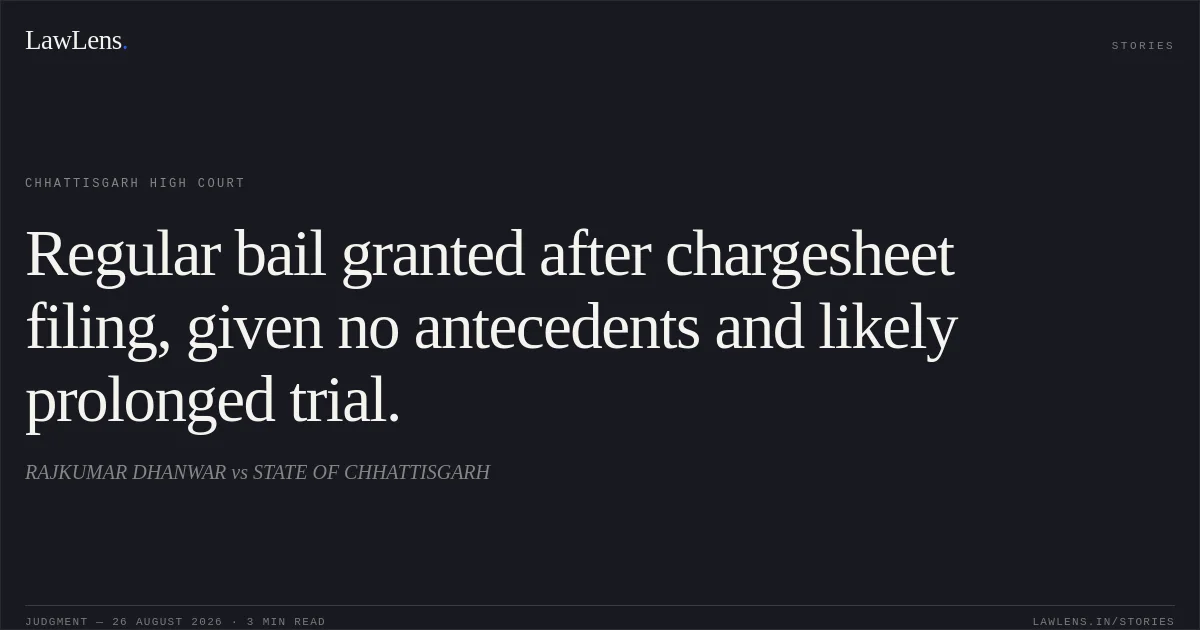 Regular bail granted after chargesheet filing, given no antecedents and likely prolonged trial.. RAJKUMAR DHANWAR vs STATE OF CHHATTISGARH. Chhattisgarh High Court. LawLens