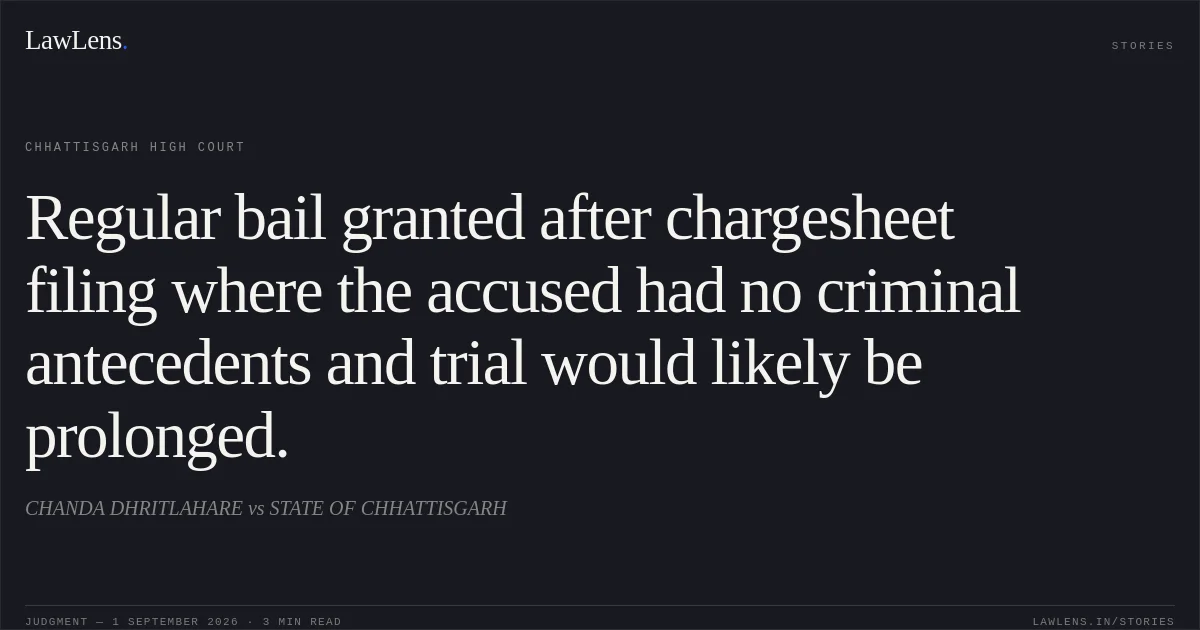 Regular bail granted after chargesheet filing where the accused had no criminal antecedents and trial would likely be prolonged.. CHANDA DHRITLAHARE vs STATE OF CHHATTISGARH. Chhattisgarh High Court. LawLens