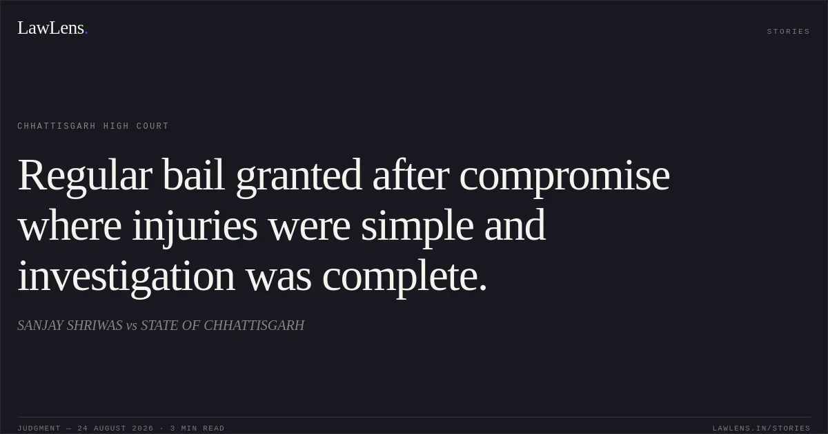 Regular bail granted after compromise where injuries were simple and investigation was complete.. SANJAY SHRIWAS vs STATE OF CHHATTISGARH. Chhattisgarh High Court. LawLens