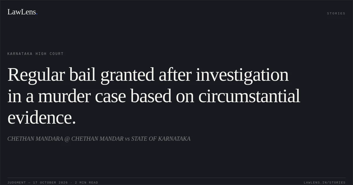 Regular bail granted after investigation in a murder case based on circumstantial evidence.. CHETHAN MANDARA @ CHETHAN MANDAR vs STATE OF KARNATAKA. Karnataka High Court. LawLens