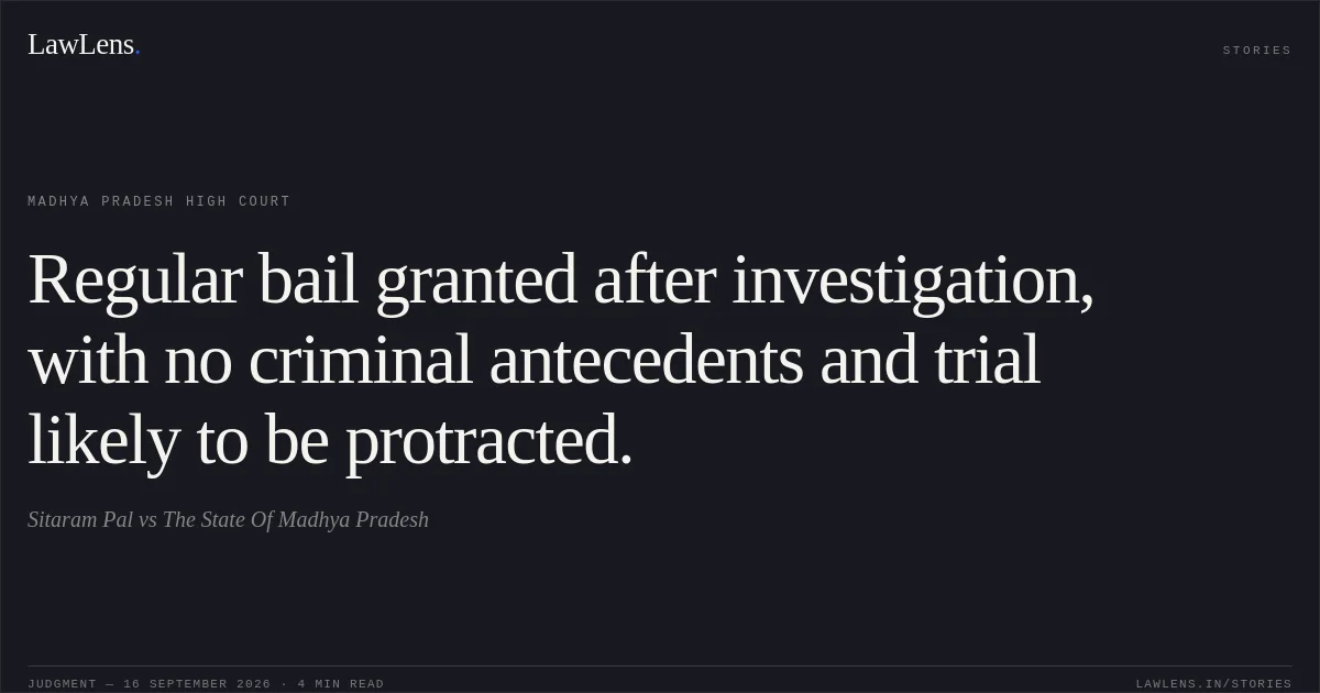 Regular bail granted after investigation, with no criminal antecedents and trial likely to be protracted.. Sitaram Pal vs The State Of Madhya Pradesh. Madhya Pradesh High Court. LawLens