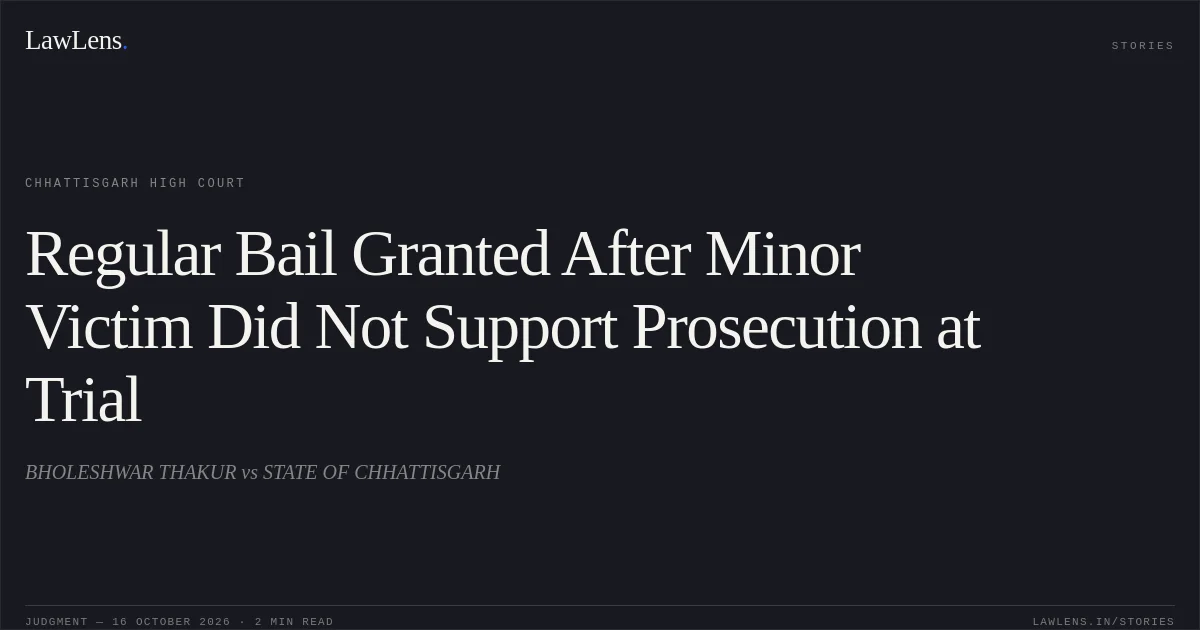 Regular Bail Granted After Minor Victim Did Not Support Prosecution at Trial. BHOLESHWAR THAKUR vs STATE OF CHHATTISGARH. Chhattisgarh High Court. LawLens