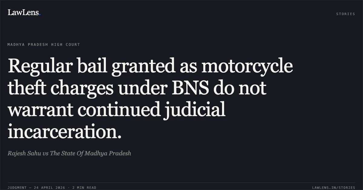 Regular bail granted as motorcycle theft charges under BNS do not warrant continued judicial incarceration.. Rajesh Sahu vs The State Of Madhya Pradesh. Madhya Pradesh High Court. LawLens