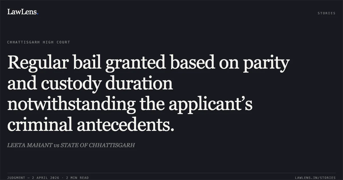 Regular bail granted based on parity and custody duration notwithstanding the applicant’s criminal antecedents.. LEETA MAHANT vs STATE OF CHHATTISGARH. Chhattisgarh High Court. LawLens