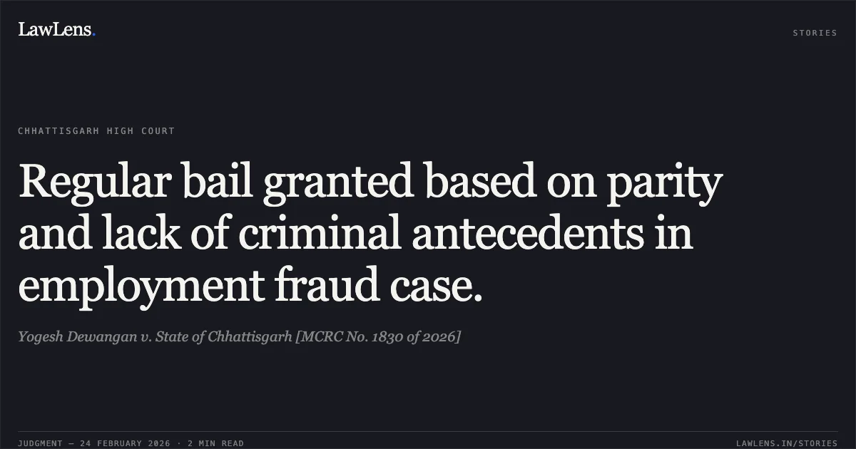 Regular bail granted based on parity and lack of criminal antecedents in employment fraud case.. Yogesh Dewangan v. State of Chhattisgarh [MCRC No. 1830 of 2026]. Chhattisgarh High Court. LawLens