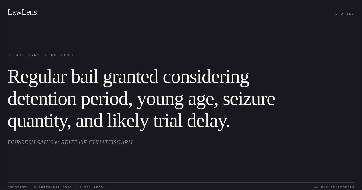Regular bail granted considering detention period, young age, seizure quantity, and likely trial delay.. DURGESH SAHIS vs STATE OF CHHATTISGARH. Chhattisgarh High Court. LawLens