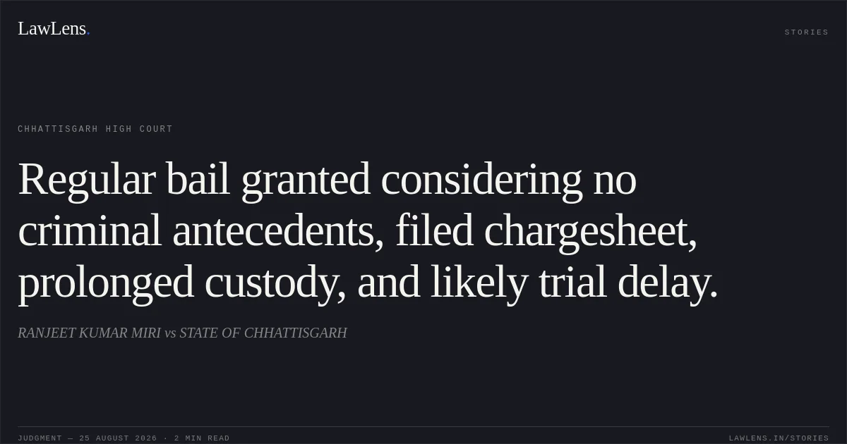 Regular bail granted considering no criminal antecedents, filed chargesheet, prolonged custody, and likely trial delay.. RANJEET KUMAR MIRI vs STATE OF CHHATTISGARH. Chhattisgarh High Court. LawLens