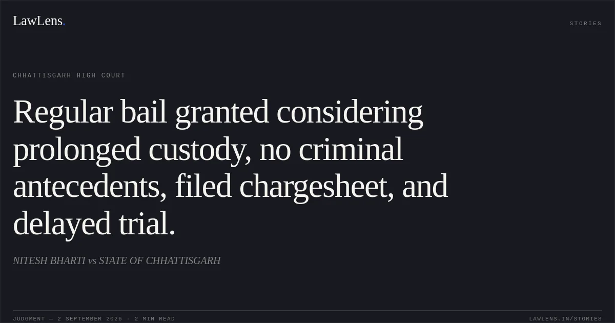 Regular bail granted considering prolonged custody, no criminal antecedents, filed chargesheet, and delayed trial.. NITESH BHARTI vs STATE OF CHHATTISGARH. Chhattisgarh High Court. LawLens
