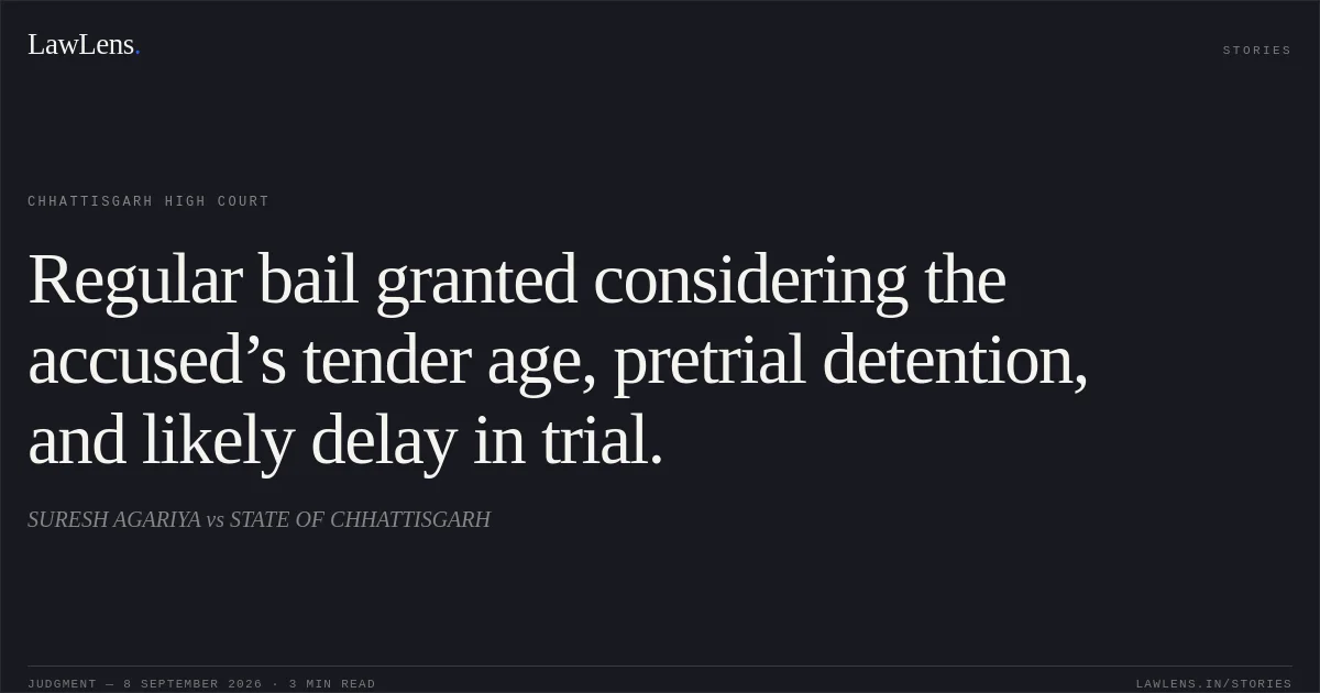 Regular bail granted considering the accused’s tender age, pretrial detention, and likely delay in trial.. SURESH AGARIYA vs STATE OF CHHATTISGARH. Chhattisgarh High Court. LawLens
