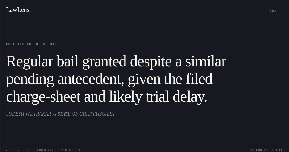 Regular bail granted despite a similar pending antecedent, given the filed charge-sheet and likely trial delay.. SUDESH VASTRAKAR vs STATE OF CHHATTISGARH. Chhattisgarh High Court. LawLens