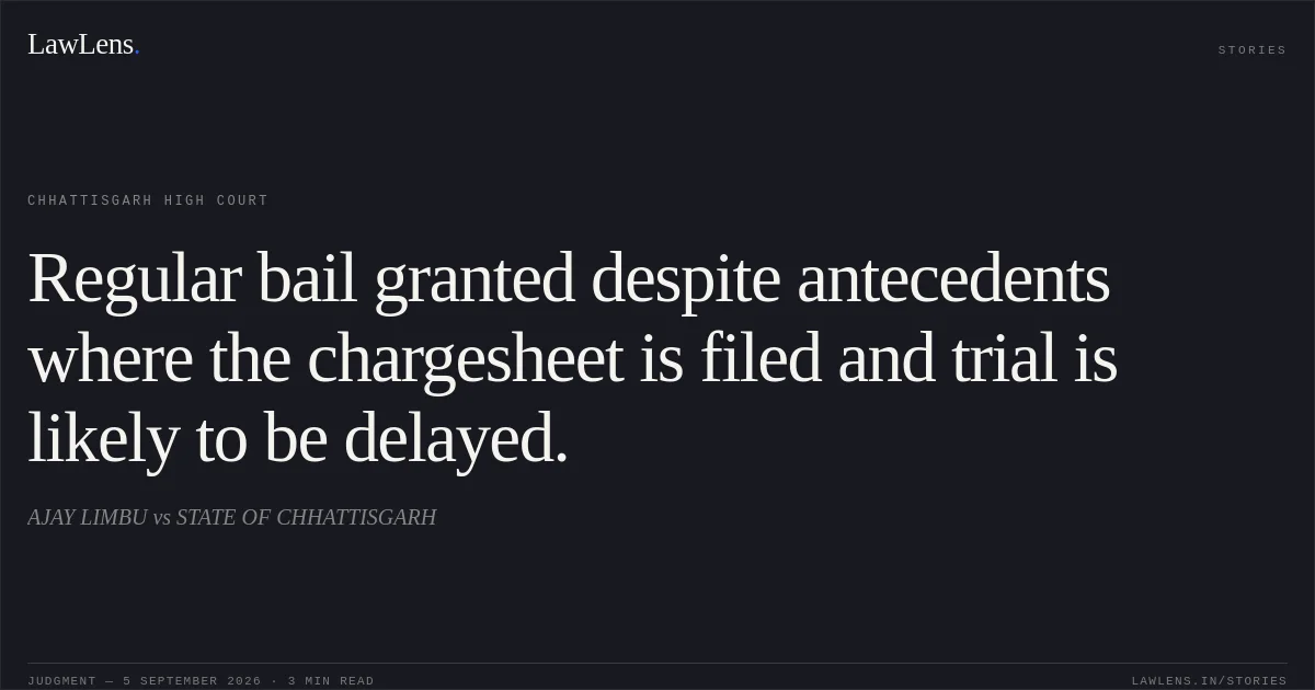 Regular bail granted despite antecedents where the chargesheet is filed and trial is likely to be delayed.. AJAY LIMBU vs STATE OF CHHATTISGARH. Chhattisgarh High Court. LawLens