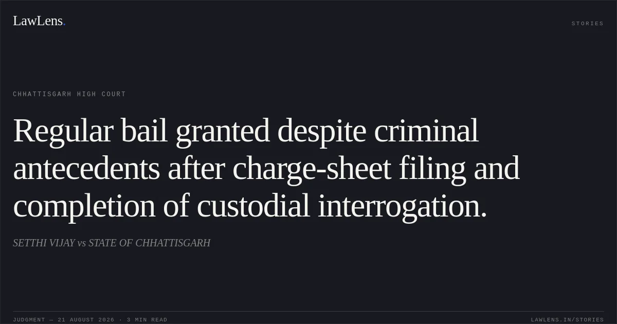 Regular bail granted despite criminal antecedents after charge-sheet filing and completion of custodial interrogation.. SETTHI VIJAY vs STATE OF CHHATTISGARH. Chhattisgarh High Court. LawLens