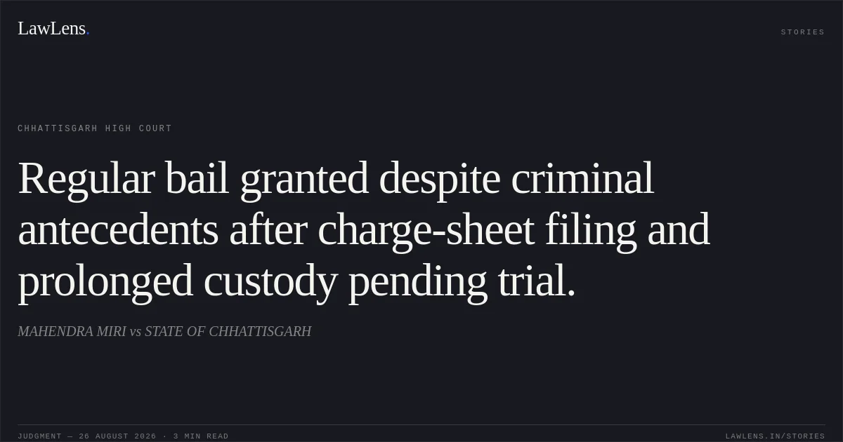 Regular bail granted despite criminal antecedents after charge-sheet filing and prolonged custody pending trial.. MAHENDRA MIRI vs STATE OF CHHATTISGARH. Chhattisgarh High Court. LawLens