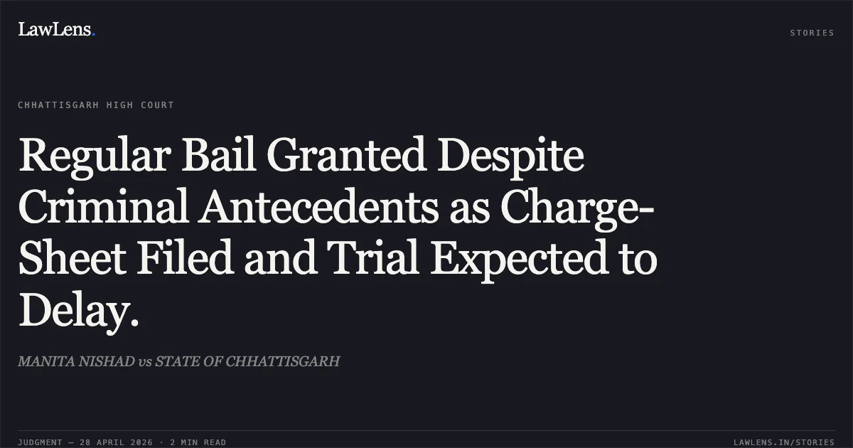 Regular Bail Granted Despite Criminal Antecedents as Charge-Sheet Filed and Trial Expected to Delay.. MANITA NISHAD vs STATE OF CHHATTISGARH. Chhattisgarh High Court. LawLens