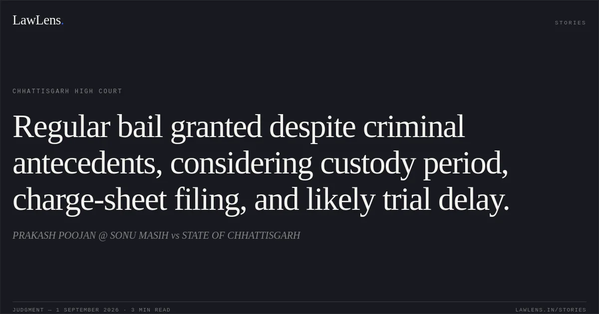 Regular bail granted despite criminal antecedents, considering custody period, charge-sheet filing, and likely trial delay.. PRAKASH POOJAN @ SONU MASIH vs STATE OF CHHATTISGARH. Chhattisgarh High Court. LawLens