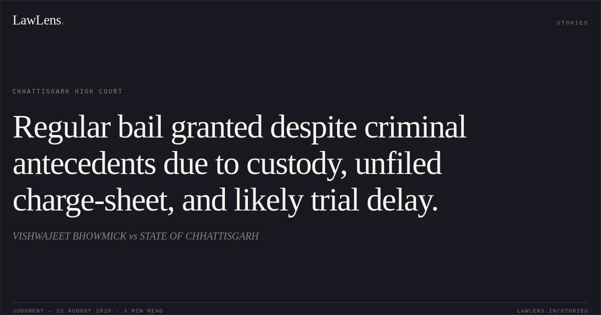 Regular bail granted despite criminal antecedents due to custody, unfiled charge-sheet, and likely trial delay.. VISHWAJEET BHOWMICK vs STATE OF CHHATTISGARH. Chhattisgarh High Court. LawLens