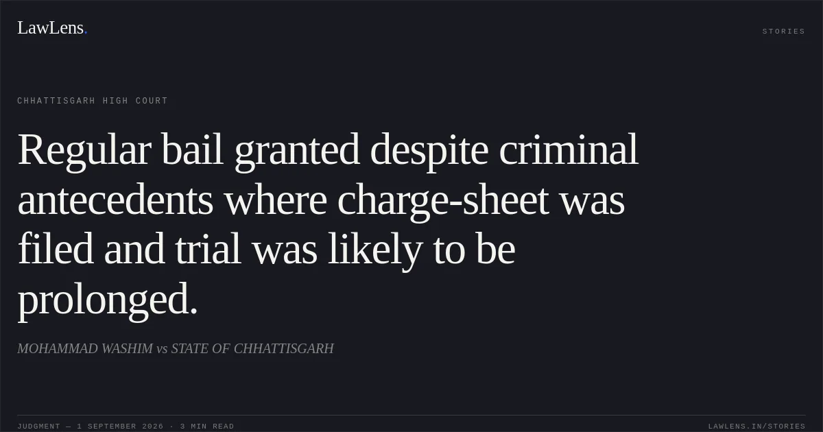 Regular bail granted despite criminal antecedents where charge-sheet was filed and trial was likely to be prolonged.. MOHAMMAD WASHIM vs STATE OF CHHATTISGARH. Chhattisgarh High Court. LawLens