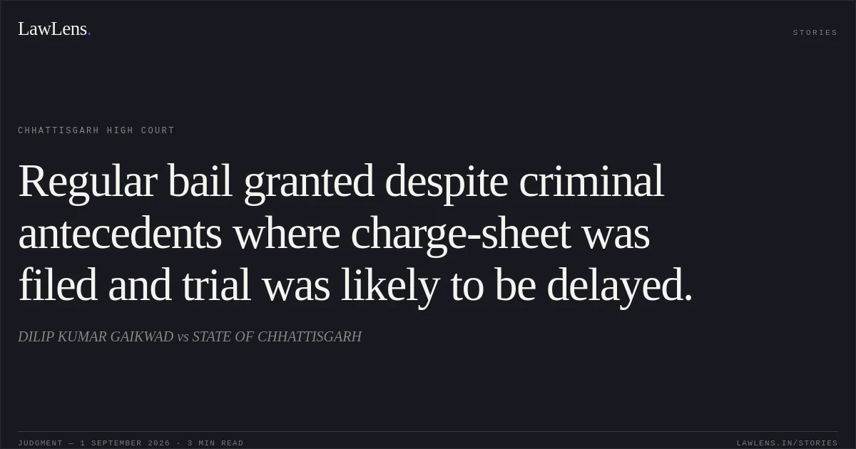 Regular bail granted despite criminal antecedents where charge-sheet was filed and trial was likely to be delayed.. DILIP KUMAR GAIKWAD vs STATE OF CHHATTISGARH. Chhattisgarh High Court. LawLens