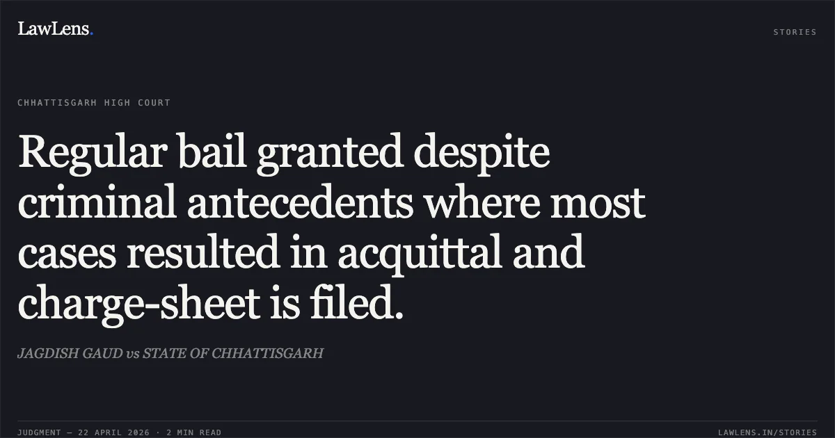 Regular bail granted despite criminal antecedents where most cases resulted in acquittal and charge-sheet is filed.. JAGDISH GAUD vs STATE OF CHHATTISGARH. Chhattisgarh High Court. LawLens