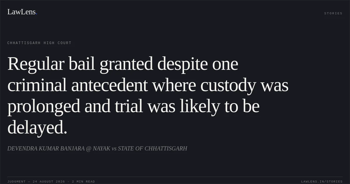 Regular bail granted despite one criminal antecedent where custody was prolonged and trial was likely to be delayed.. DEVENDRA KUMAR BANJARA @ NAYAK vs STATE OF CHHATTISGARH. Chhattisgarh High Court. LawLens
