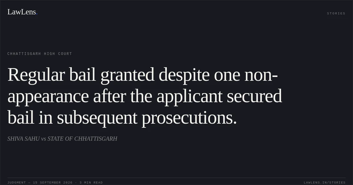 Regular bail granted despite one non-appearance after the applicant secured bail in subsequent prosecutions.. SHIVA SAHU vs STATE OF CHHATTISGARH. Chhattisgarh High Court. LawLens