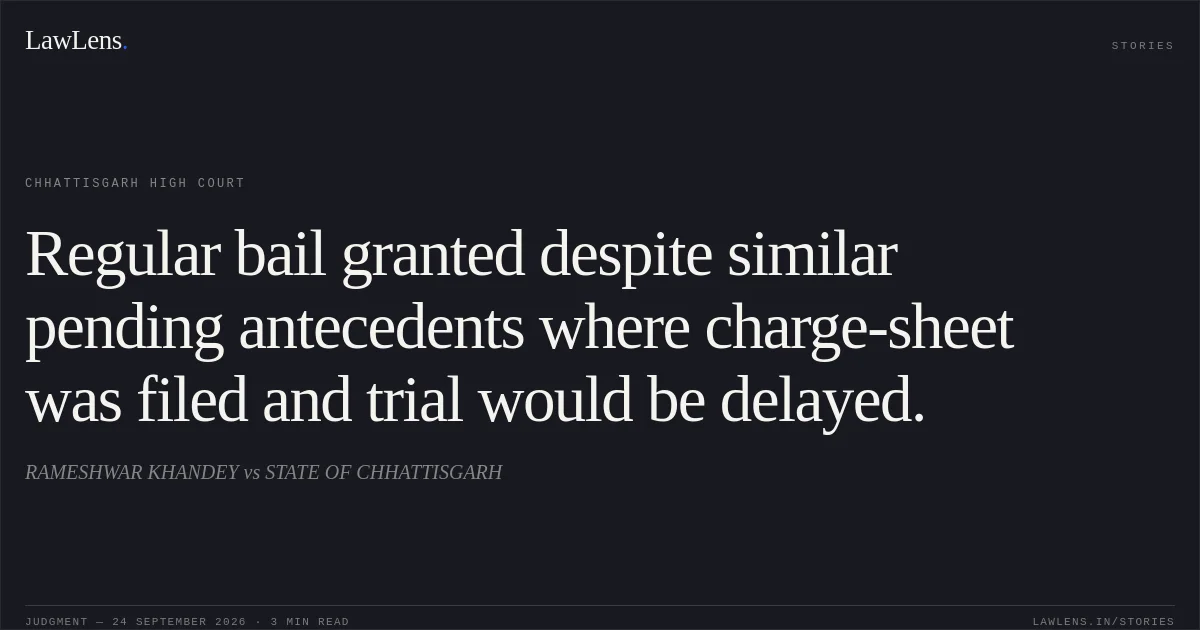 Regular bail granted despite similar pending antecedents where charge-sheet was filed and trial would be delayed.. RAMESHWAR KHANDEY vs STATE OF CHHATTISGARH. Chhattisgarh High Court. LawLens