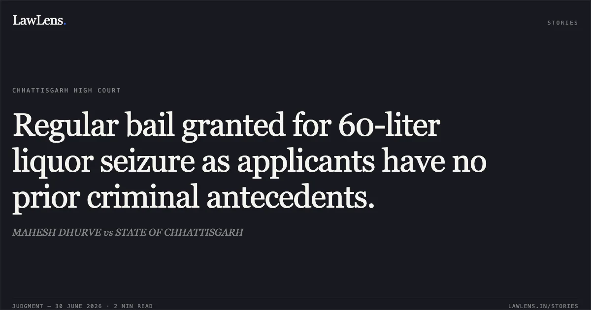 Regular bail granted for 60-liter liquor seizure as applicants have no prior criminal antecedents.. MAHESH DHURVE vs STATE OF CHHATTISGARH. Chhattisgarh High Court. LawLens