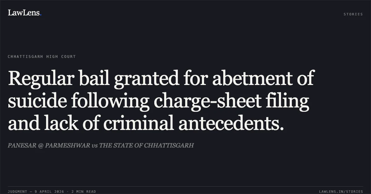 Regular bail granted for abetment of suicide following charge-sheet filing and lack of criminal antecedents.. PANESAR @ PARMESHWAR vs THE STATE OF CHHATTISGARH. Chhattisgarh High Court. LawLens