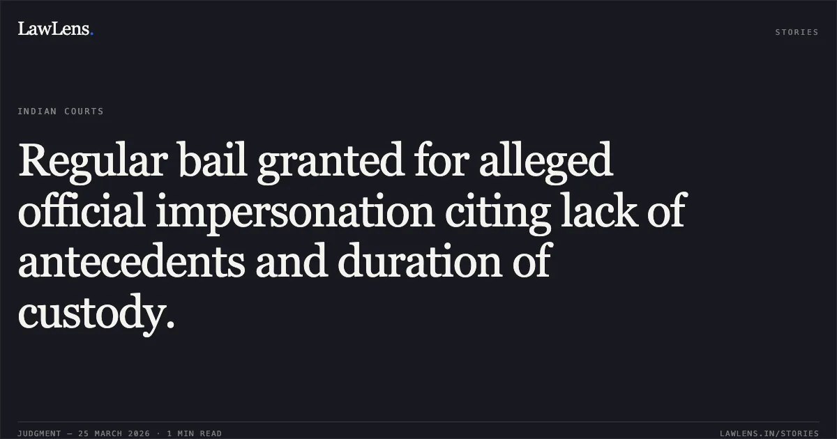 Regular bail granted for alleged official impersonation citing lack of antecedents and duration of custody.. TIKESHWAR NARETI vs STATE OF CHHATTISGARH. Chhattisgarh High Court. LawLens