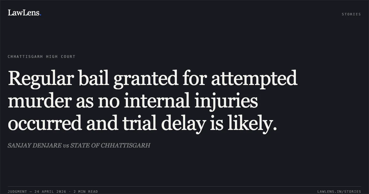 Regular bail granted for attempted murder as no internal injuries occurred and trial delay is likely.. SANJAY DENJARE vs STATE OF CHHATTISGARH. Chhattisgarh High Court. LawLens