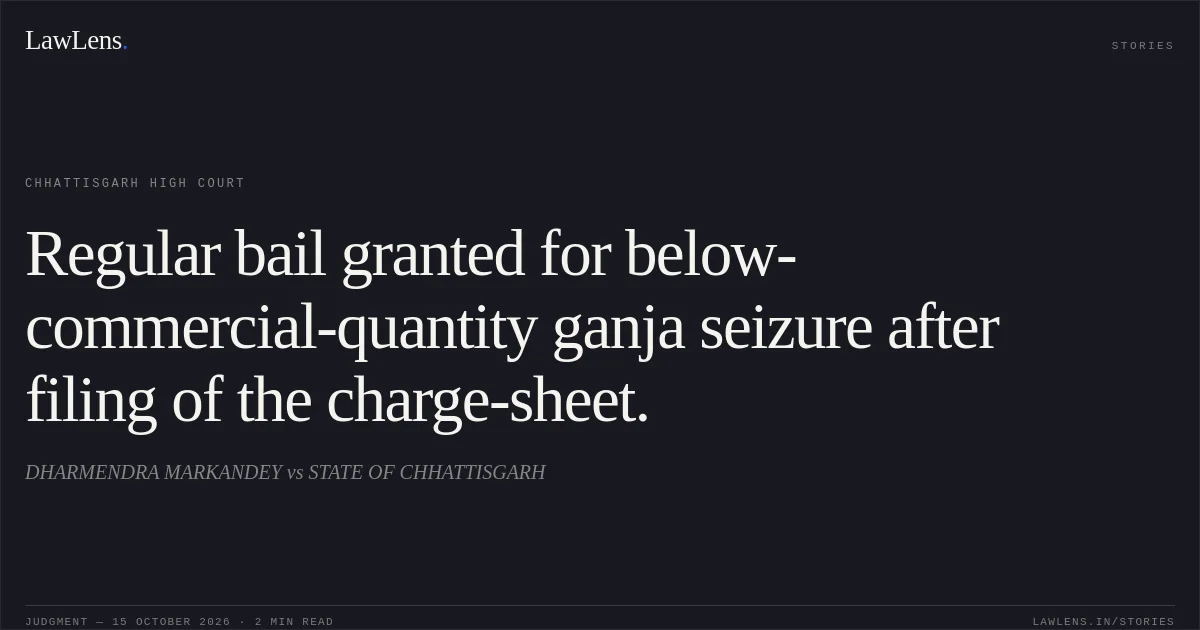 Regular bail granted for below-commercial-quantity ganja seizure after filing of the charge-sheet.. DHARMENDRA MARKANDEY vs STATE OF CHHATTISGARH. Chhattisgarh High Court. LawLens