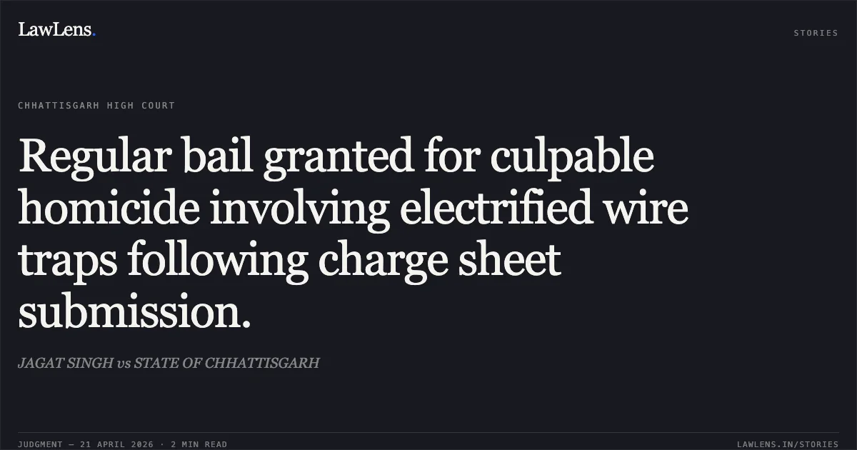 Regular bail granted for culpable homicide involving electrified wire traps following charge sheet submission.. JAGAT SINGH vs STATE OF CHHATTISGARH. Chhattisgarh High Court. LawLens