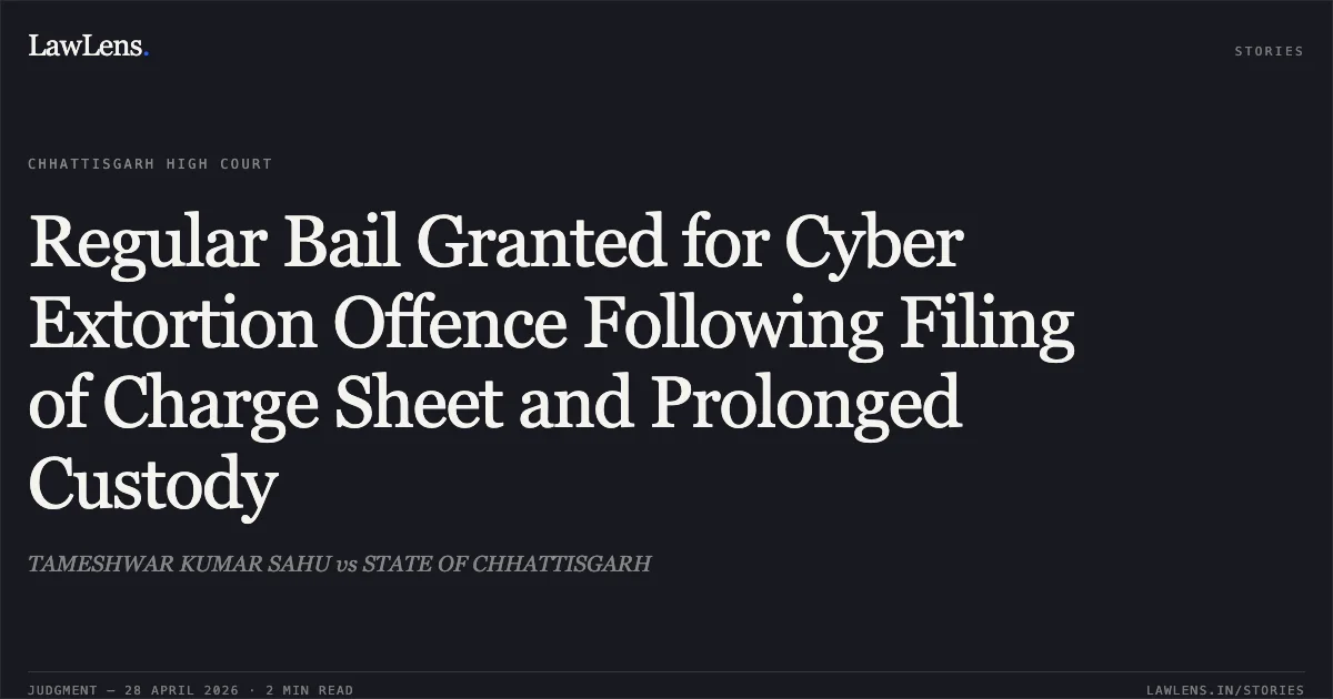 Regular Bail Granted for Cyber Extortion Offence Following Filing of Charge Sheet and Prolonged Custody. TAMESHWAR KUMAR SAHU vs STATE OF CHHATTISGARH. Chhattisgarh High Court. LawLens