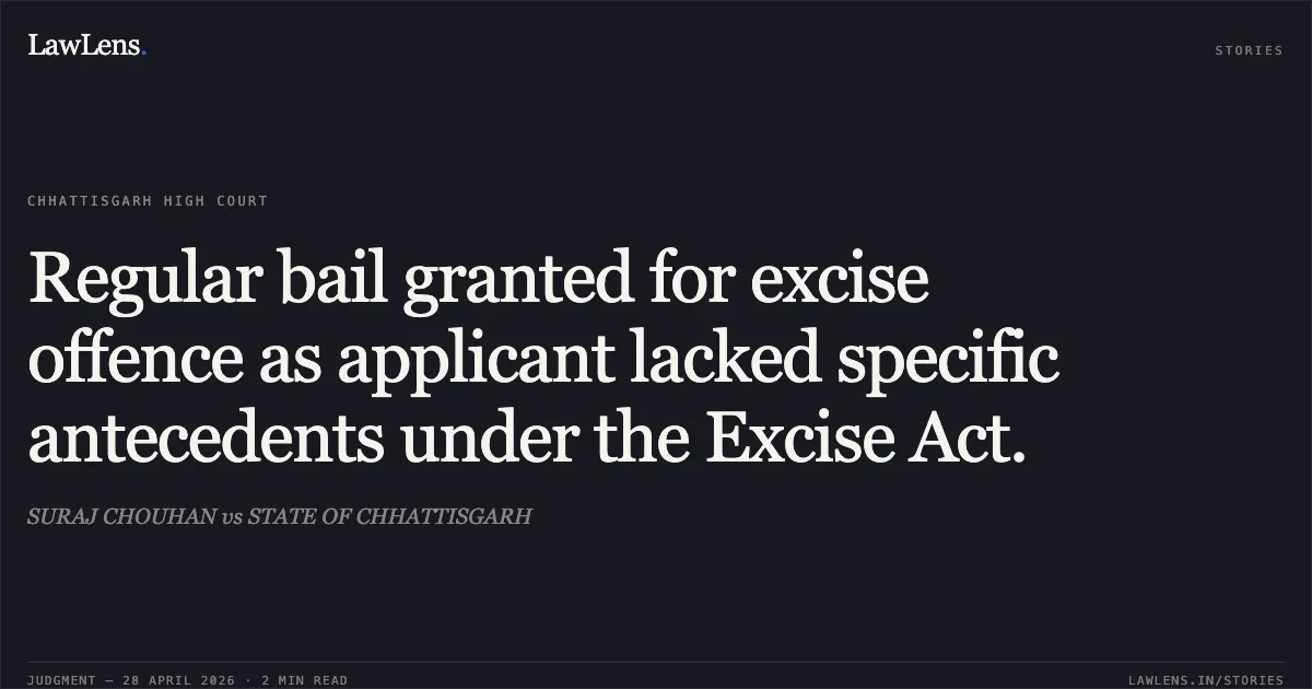 Regular bail granted for excise offence as applicant lacked specific antecedents under the Excise Act.. SURAJ CHOUHAN vs STATE OF CHHATTISGARH. Chhattisgarh High Court. LawLens