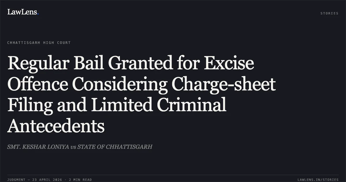 Regular Bail Granted for Excise Offence Considering Charge-sheet Filing and Limited Criminal Antecedents. SMT. KESHAR LONIYA vs STATE OF CHHATTISGARH. Chhattisgarh High Court. LawLens