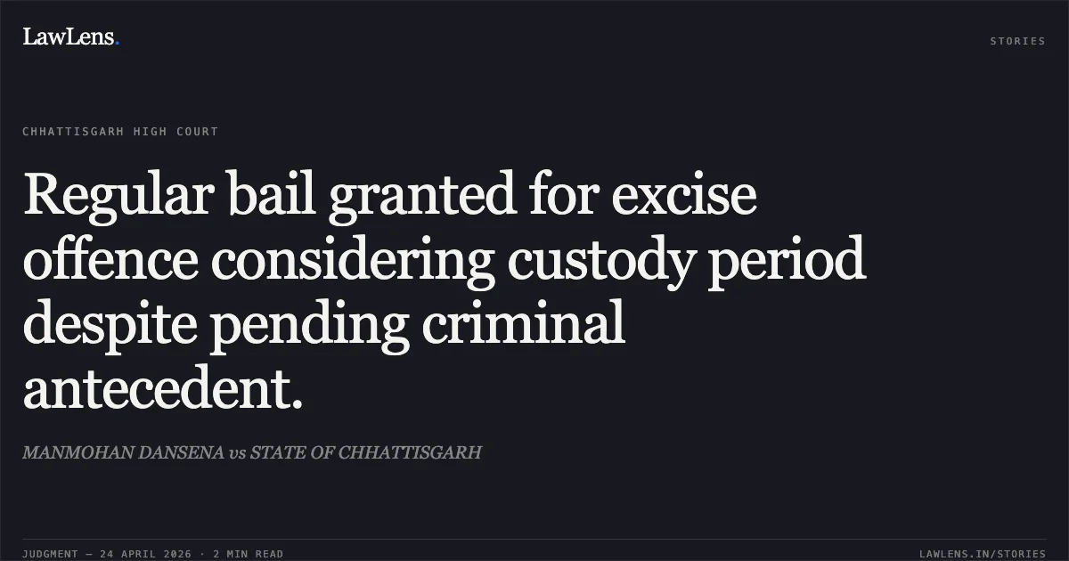 Regular bail granted for excise offence considering custody period despite pending criminal antecedent.. MANMOHAN DANSENA vs STATE OF CHHATTISGARH. Chhattisgarh High Court. LawLens