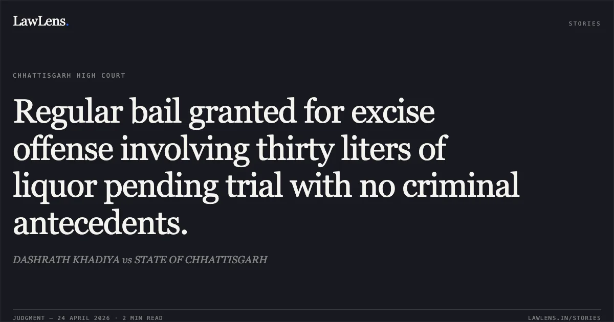 Regular bail granted for excise offense involving thirty liters of liquor pending trial with no criminal antecedents.. DASHRATH KHADIYA vs STATE OF CHHATTISGARH. Chhattisgarh High Court. LawLens
