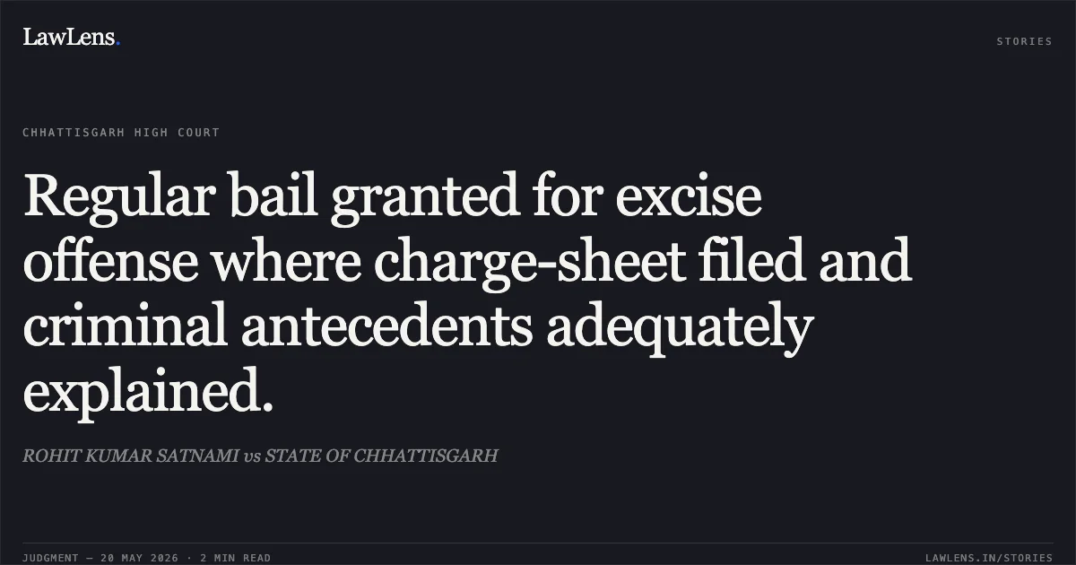 Regular bail granted for excise offense where charge-sheet filed and criminal antecedents adequately explained.. ROHIT KUMAR SATNAMI vs STATE OF CHHATTISGARH. Chhattisgarh High Court. LawLens