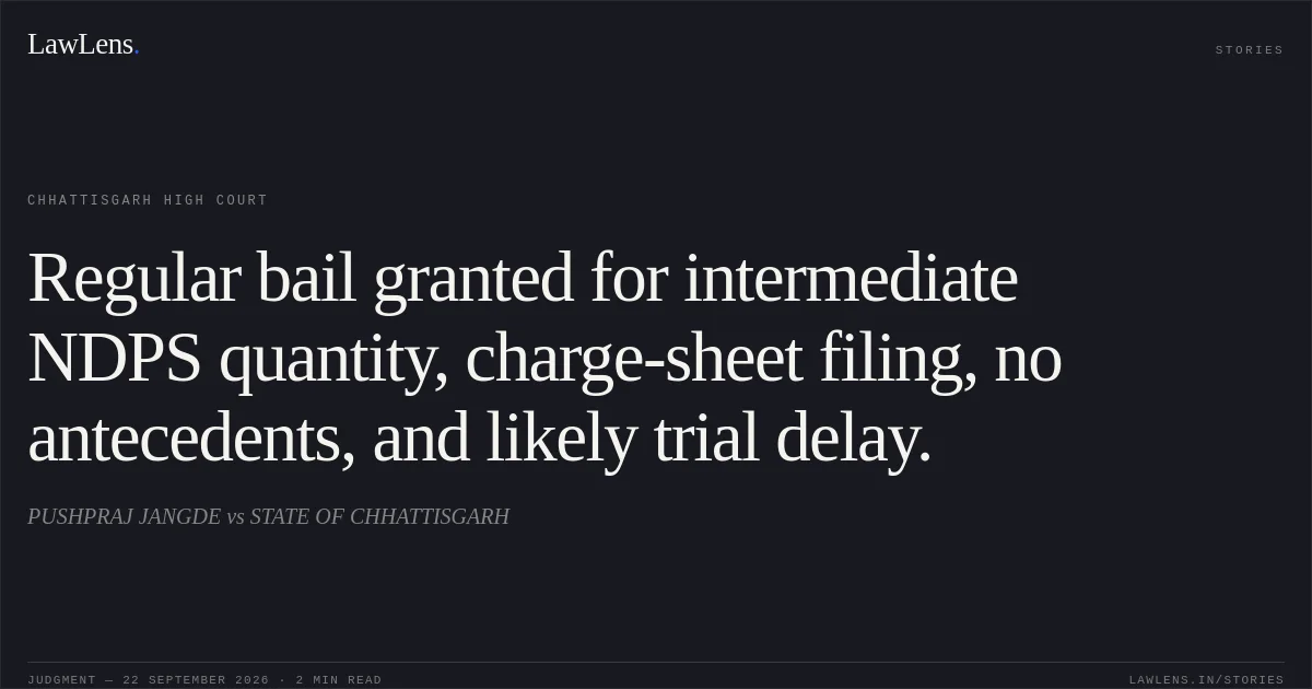 Regular bail granted for intermediate NDPS quantity, charge-sheet filing, no antecedents, and likely trial delay.. PUSHPRAJ JANGDE vs STATE OF CHHATTISGARH. Chhattisgarh High Court. LawLens
