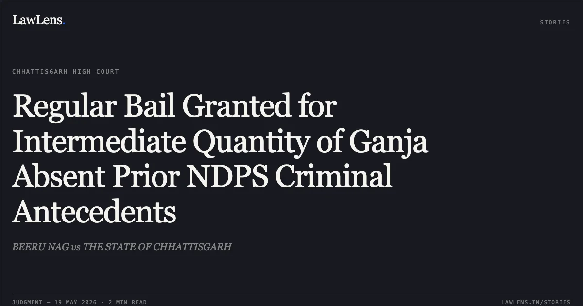 Regular Bail Granted for Intermediate Quantity of Ganja Absent Prior NDPS Criminal Antecedents. BEERU NAG vs THE STATE OF CHHATTISGARH. Chhattisgarh High Court. LawLens