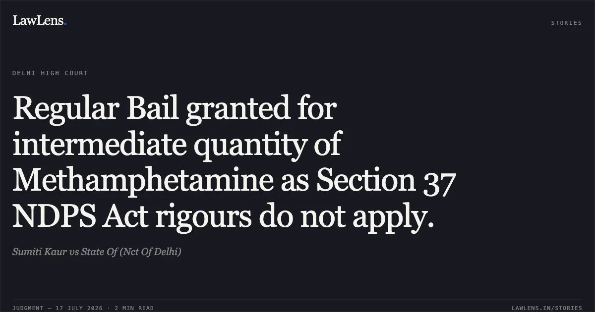 Regular Bail granted for intermediate quantity of Methamphetamine as Section 37 NDPS Act rigours do not apply.. Sumiti Kaur vs State Of (Nct Of Delhi). Delhi High Court. LawLens