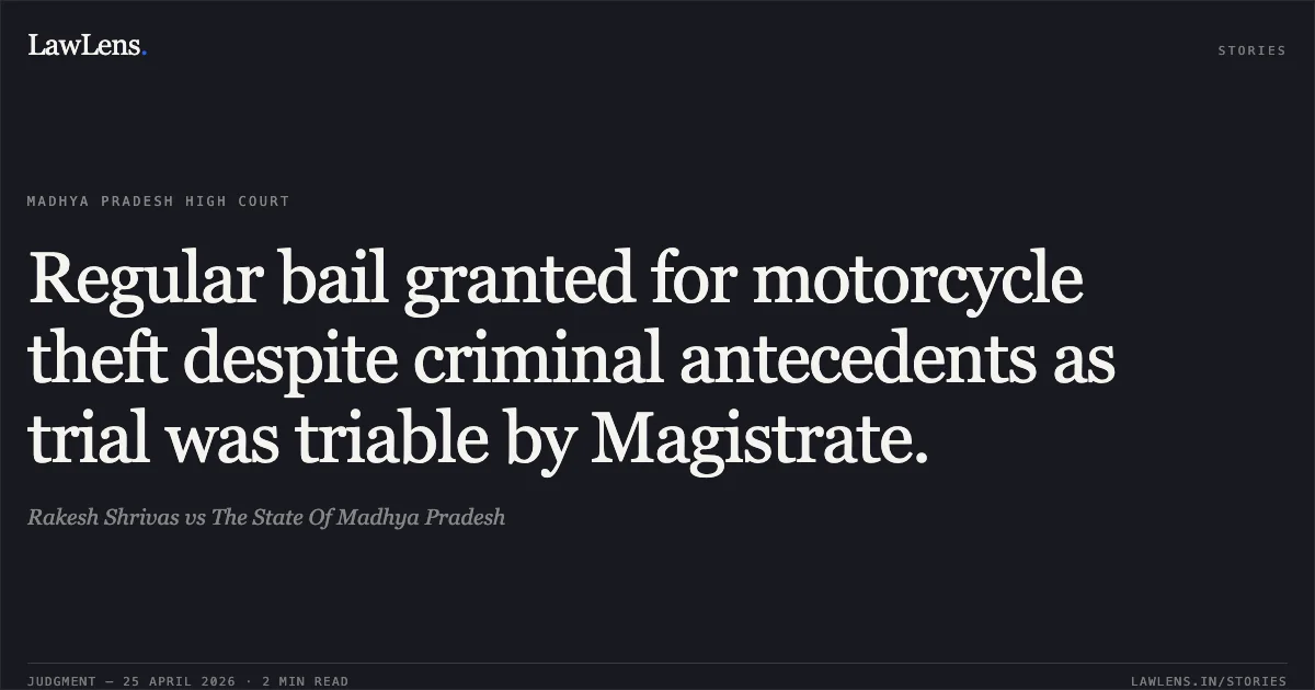 Regular bail granted for motorcycle theft despite criminal antecedents as trial was triable by Magistrate.. Rakesh Shrivas vs The State Of Madhya Pradesh. Madhya Pradesh High Court. LawLens