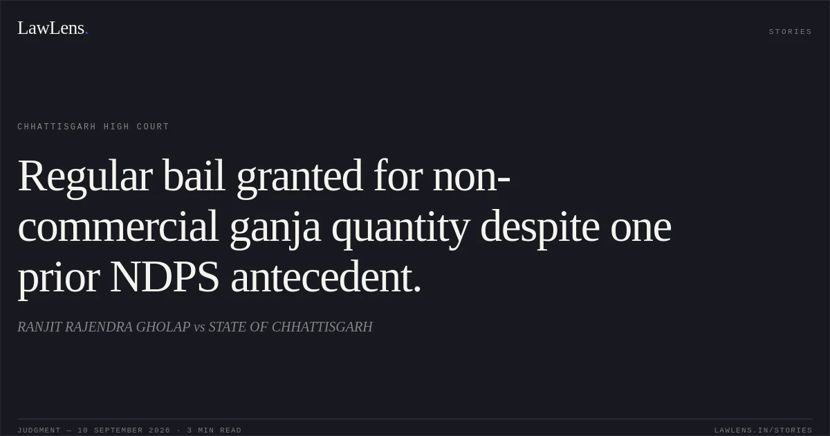 Regular bail granted for non-commercial ganja quantity despite one prior NDPS antecedent.. RANJIT RAJENDRA GHOLAP vs STATE OF CHHATTISGARH. Chhattisgarh High Court. LawLens