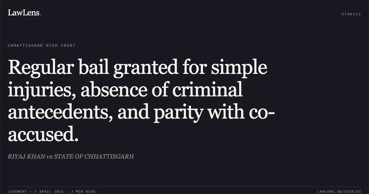 Regular bail granted for simple injuries, absence of criminal antecedents, and parity with co-accused.. RIYAJ KHAN vs STATE OF CHHATTISGARH. Chhattisgarh High Court. LawLens