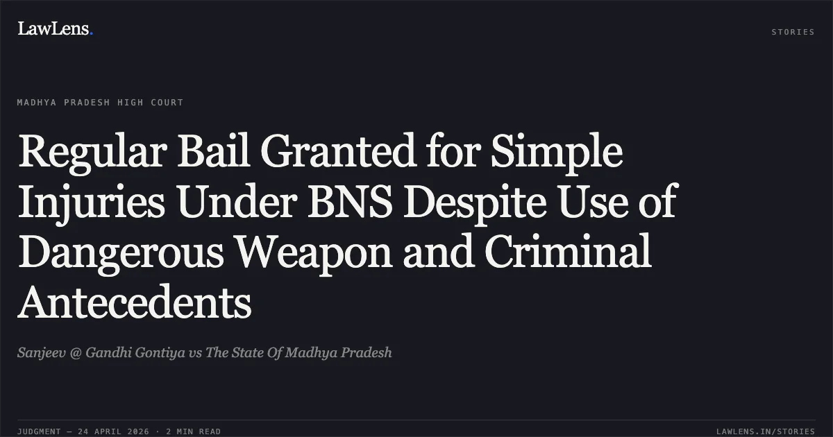 Regular Bail Granted for Simple Injuries Under BNS Despite Use of Dangerous Weapon and Criminal Antecedents. Sanjeev @ Gandhi Gontiya vs The State Of Madhya Pradesh. Madhya Pradesh High Court. LawLens