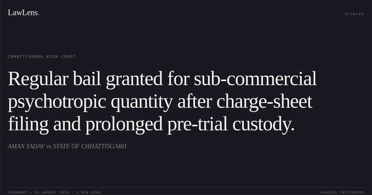 Regular bail granted for sub-commercial psychotropic quantity after charge-sheet filing and prolonged pre-trial custody.. AMAN YADAV vs STATE OF CHHATTISGARH. Chhattisgarh High Court. LawLens