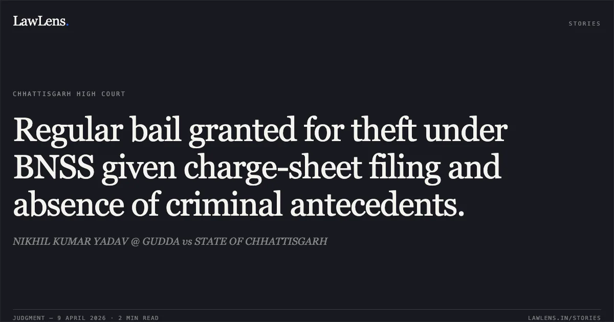 Regular bail granted for theft under BNSS given charge-sheet filing and absence of criminal antecedents.. NIKHIL KUMAR YADAV @ GUDDA vs STATE OF CHHATTISGARH. Chhattisgarh High Court. LawLens