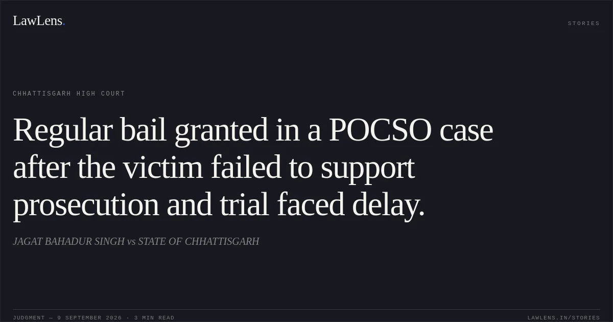 Regular bail granted in a POCSO case after the victim failed to support prosecution and trial faced delay.. JAGAT BAHADUR SINGH vs STATE OF CHHATTISGARH. Chhattisgarh High Court. LawLens